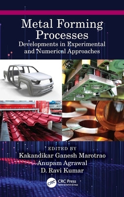 Metal Forming Processes: Developments in Experimental and Numerical Approaches by Marotrao, Kakandikar Ganesh