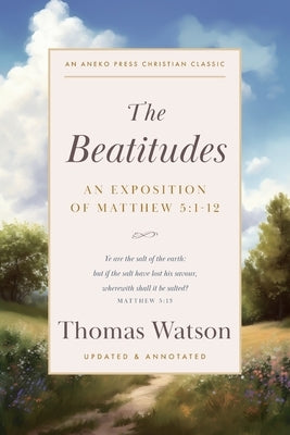 The Beatitudes: An Exposition of Matthew 5:1-12 by Watson, Thomas