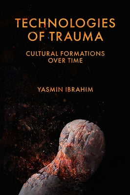 Technologies of Trauma: Cultural Formations Over Time by Ibrahim, Yasmin