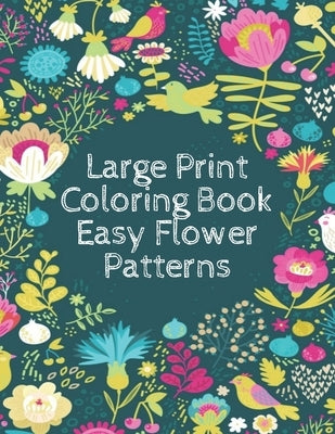 Large Print Coloring Book Easy Flower Patterns: An Adult Coloring Book with Bouquets, Wreaths, Swirls, Patterns, Decorations, Inspirational Designs, a by Philips, Mb