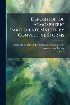 Deposition of Atmospheric Particulate Matter by Convective Storms: The Role of the Convective Updraft as an Input Mechanism by Office of Scientific &. Technical Inform