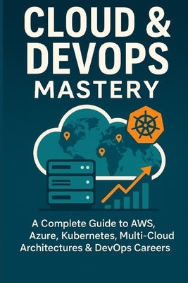 Cloud & DevOps Mastery: A Complete Guide to AWS, Azure, Kubernetes, Multi-Cloud Architectures & DevOps Careers by Chauhan, Vivek