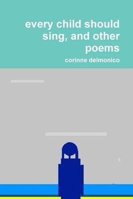 every child should sing, and other poems by Delmonico, Corinne