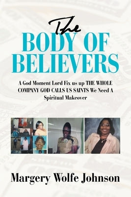 The Body of Believers: A God Moment Lord Fix Us up the Whole Company God Calls Us Saints We Need a Spiritual Makeover by Johnson, Margery Wolfe