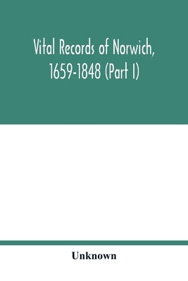Vital records of Norwich, 1659-1848 (Part I) by Unknown