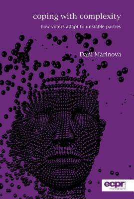 Coping with Complexity: How Voters Adapt to Unstable Parties by Marinova, Dani