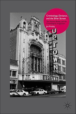 Criminology, Deviance, and the Silver Screen: The Fictional Reality and the Criminological Imagination by Frauley, J.