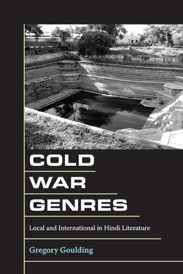 Cold War Genres: Local and International in Hindi Literature by Goulding, Gregory