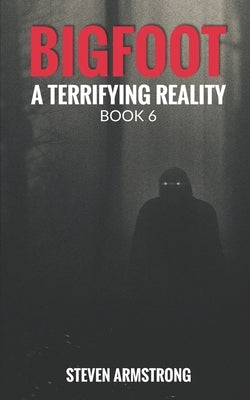 Bigfoot: A Terrifying Reality, Book 6 by Armstrong, Steven