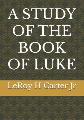 A Study of the Book of Luke by Carter, Leroy H., Jr.