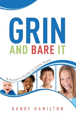 Grin and Bare It: A Parents Guide to Little Teeth by Randy Hamilton