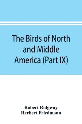 The birds of North and Middle America: a descriptive catalogue of the higher groups, genera, species, and subspecies of birds known to occur in North by Ridgway, Robert