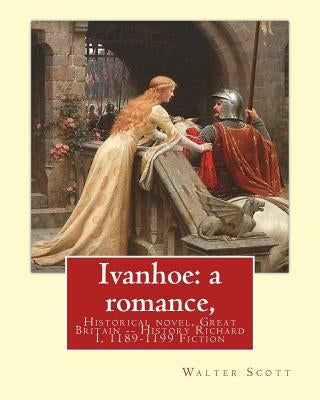 Ivanhoe: a romance, By: Walter Scott, (illustrated) Historical novel: chivalric romance edited By: Porter Lander MacClintock(Bo by MacClintock, Porter Lander
