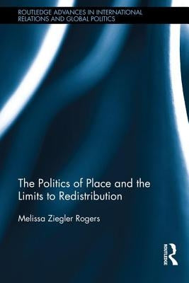 The Politics of Place and the Limits of Redistribution by Ziegler Rogers, Melissa