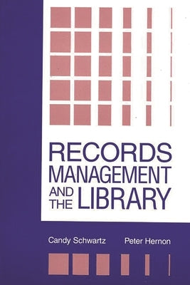 Records Management and the Library: Issues and Practices by Schwartz, Candy