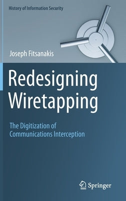 Redesigning Wiretapping: The Digitization of Communications Interception by Fitsanakis, Joseph