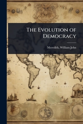 The Evolution of Democracy by John, Meredith William