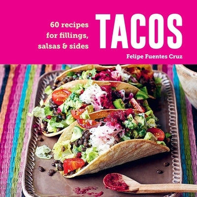 Tacos: 60 Recipes for Fillings, Salsas & Sides by Cruz, Felipe Fuentes