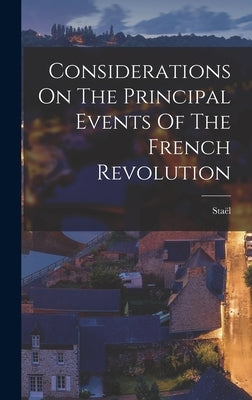 Considerations On The Principal Events Of The French Revolution by Staël (Anne-Louise-Germaine, Madame De)