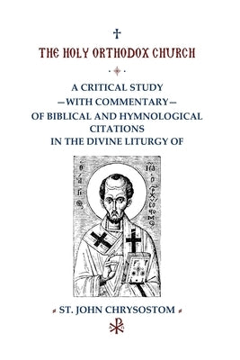 A Critical Study with Commentary of Biblical and Hymnological Citations in the Divine Liturgy of St. John Chrysostom by Constantinou, Father Christos