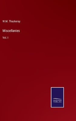 Miscellanies: Vol. I by Thackeray, W. M.