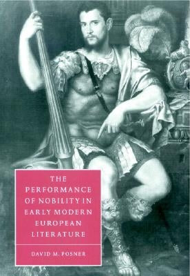 The Performance of Nobility in Early Modern European Literature by Posner, David M.