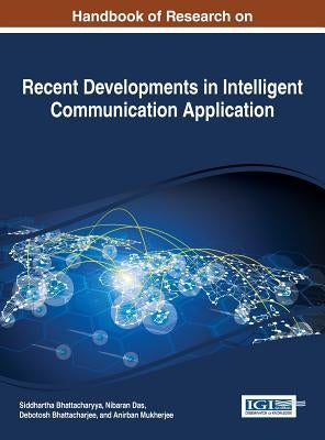 Handbook of Research on Recent Developments in Intelligent Communication Application by Bhattacharyya, Siddhartha