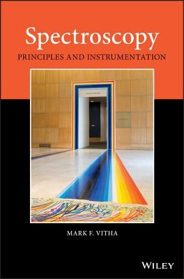 Spectroscopy: Principles and Instrumentation by Vitha, Mark F.