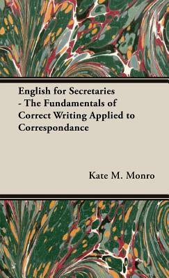 English for Secretaries - The Fundamentals of Correct Writing Applied to Correspondance by Monro, Kate M.