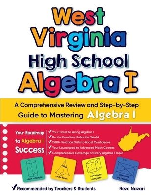 West Virginia High School Algebra I: A Comprehensive Review and Step-by-Step Guide to Mastering Algebra 1 by Nazari, Reza