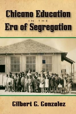 Chicano Education in the Era of Segregation: Volume 7 by Gonzalez, Gilbert G.