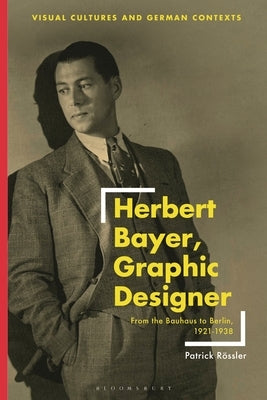 Herbert Bayer, Graphic Designer: From the Bauhaus to Berlin, 1921-1938 by Rössler, Patrick