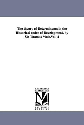 The theory of Determinants in the Historical order of Development, by Sir Thomas Muir.Vol. 4 by Muir, Thomas