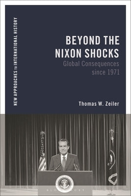 Beyond the Nixon Shocks: Global Consequences Since 1971 by Zeiler, Thomas