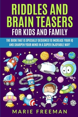 Riddles and Brain Teasers for Kids and Family: The book that is specially designed to increase your IQ and sharpen your mind in a super enjoyable way! by Freeman, Marie