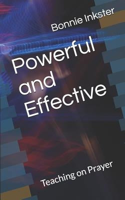 Powerful and Effective: Teaching on Prayer by Inkster, Bonnie