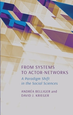 From Systems to Actor-Networks: A Paradigm Shift in the Social Sciences by Belliger, Andr?a