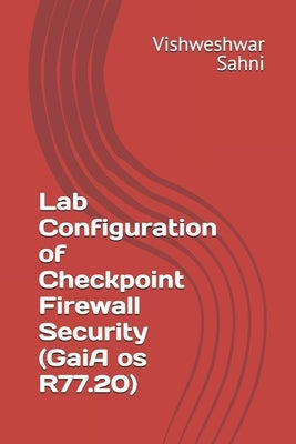 Lab Configuration of Checkpoint Firewall Security (GaiA os R77.20) by Sahni, Vishweshwar