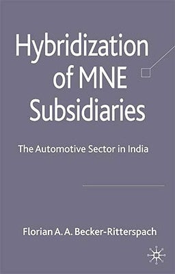 Hybridization of MNE Subsidiaries: The Automotive Sector in India by Becker-Ritterspach, F.