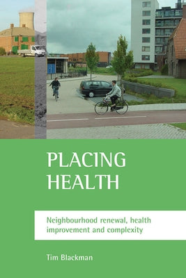 Placing Health: Neighbourhood Renewal, Health Improvement and Complexity by Blackman, Tim