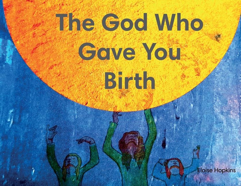 The God Who Gave You Birth by Hopkins, Eloise