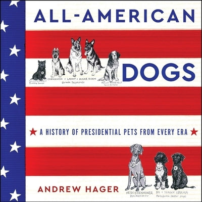 All-American Dogs: A History of Presidential Pets from Every Era by Hager, Andrew