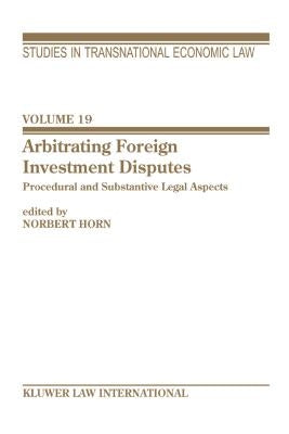 Arbitrating Foreign Investment Disputes by Horn, Norbert