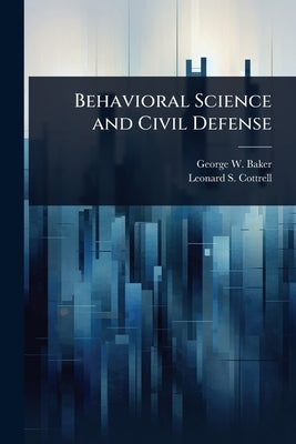 Behavioral Science and Civil Defense by Baker, George W. 1915-