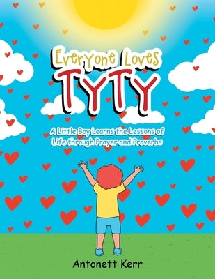 Everyone Loves TyTy: A Little Boy Learns the Lessons of Life through Prayer and Proverbs by Kerr, Antonett
