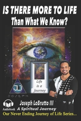 Is There More to Life Than What We Know?: A Spiritual Journey and Awakening to finding God. by Lobrutto, Joseph, III