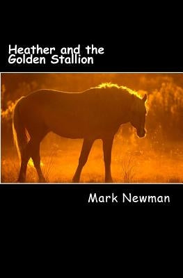 Heather and the Golden Stallion by Newman, Mark