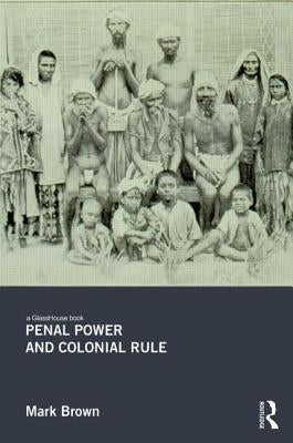 Penal Power and Colonial Rule by Brown, Mark
