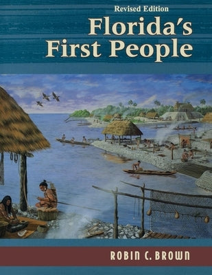 Florida's First People: 12,000 Years of Human History by Brown, Robin C.