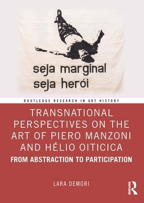 Transnational Perspectives on the Art of Piero Manzoni and Hélio Oiticica: From Abstraction to Participation by Demori, Lara